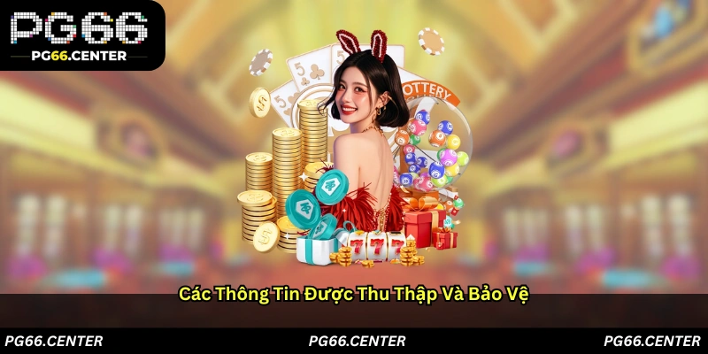 Các thông tin được thu thập và bảo vệ