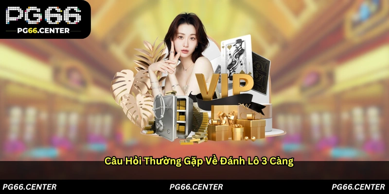 Câu Hỏi Thường Gặp Về Đánh Lô 3 Càng
