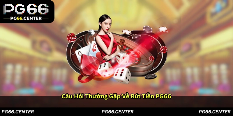 Câu hỏi thường gặp về rút tiền PG66