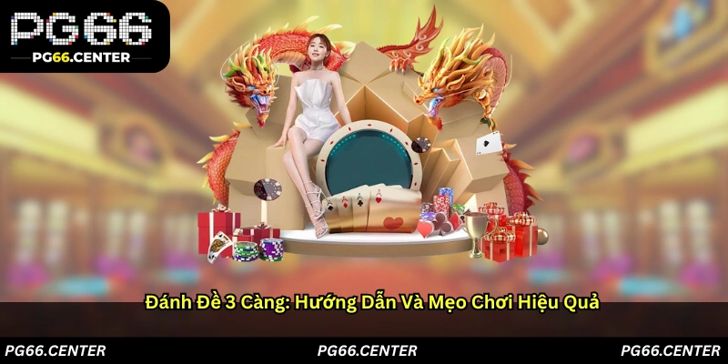 Đánh đề 3 càng: Hướng dẫn và mẹo chơi hiệu quả