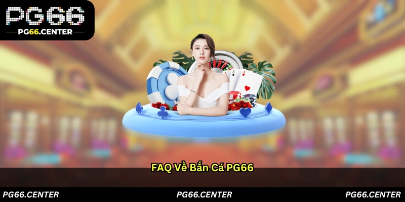 FAQ về Bắn cá PG66