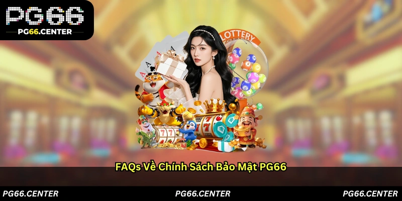 FAQs về chính sách bảo mật PG66