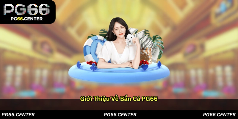 Giới thiệu về Bắn cá PG66
