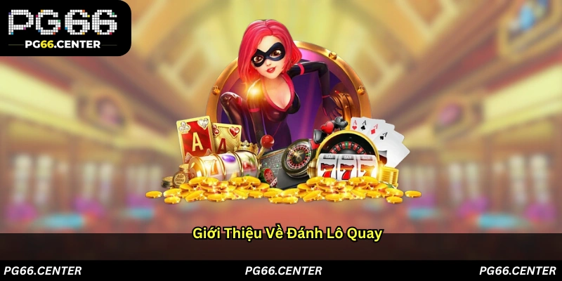 Giới Thiệu Về Đánh Lô Quây