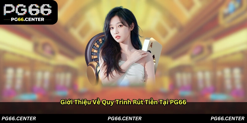 Giới thiệu về quy trình rút tiền tại PG66