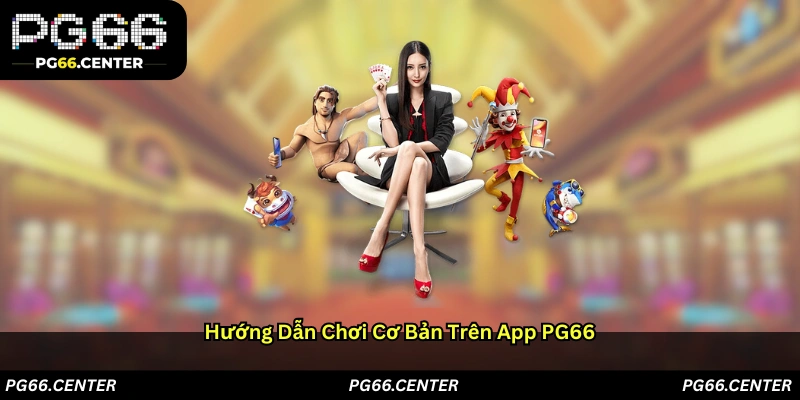 Hướng dẫn chơi cơ bản trên app PG66