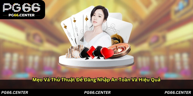 Mẹo và thủ thuật để đăng nhập an toàn và hiệu quả