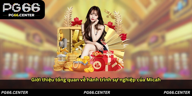 Giới thiệu tổng quan về hành trình sự nghiệp của Micah