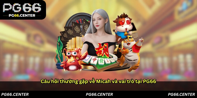 Câu hỏi thường gặp về Micah và vai trò tại PG66