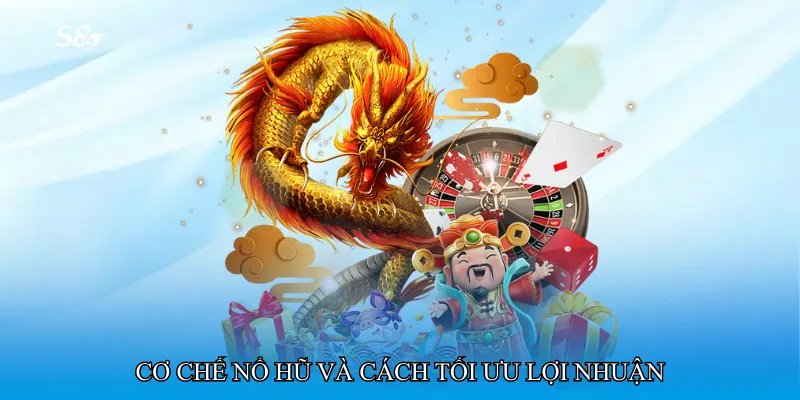 Cơ chế nổ hũ và cách tối ưu lợi nhuận