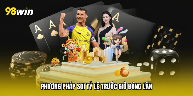 Phương pháp soi tỷ lệ trước giờ bóng lăn