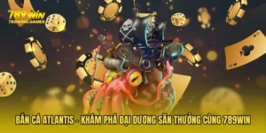 Bắn Cá Atlantis - Khám Phá Đại Dương Săn Thưởng Cùng 789WIN