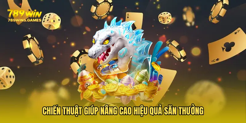 Chiến thuật giúp nâng cao hiệu quả săn thưởng